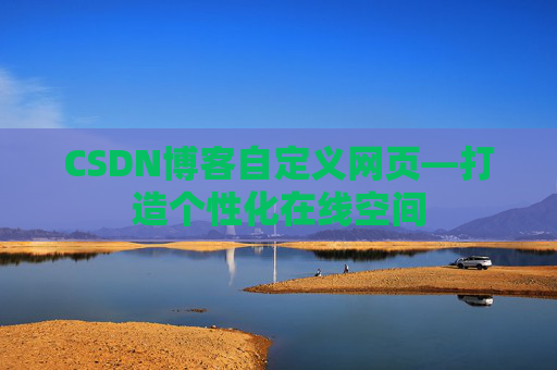 CSDN博客自定义网页—打造个性化在线空间