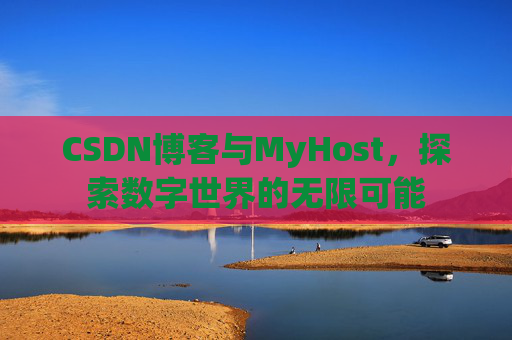 CSDN博客与MyHost,探索数字世界的无限可能
